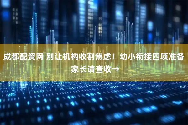 成都配资网 别让机构收割焦虑！幼小衔接四项准备 家长请查收→